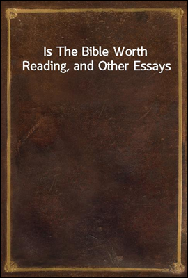 Is The Bible Worth Reading, and Other Essays