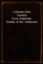 L`Histoire Des Vaudois
From Authentic Details of the Valdenses