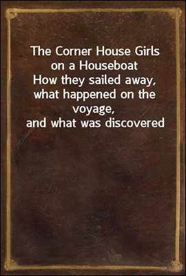 The Corner House Girls on a Houseboat
How they sailed away, what happened on the voyage, and what was discovered