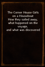 The Corner House Girls on a Houseboat
How they sailed away, what happened on the voyage, and what was discovered