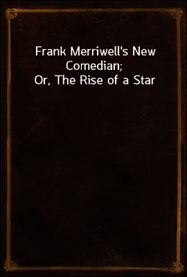 Frank Merriwell's New Comedian; Or, The Rise of a Star