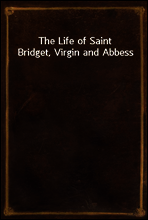 The Life of Saint Bridget, Virgin and Abbess