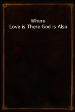 Where Love is There God is Also