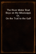 The River Motor Boat Boys on the Mississippi; Or, On the Trail to the Gulf