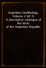 Argentine Ornithology, Volume 2 (of 2)
A descriptive catalogue of the birds of the Argentine Republic.
