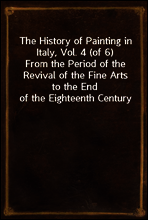 The History of Painting in Italy, Vol. 4 (of 6)
From the Period of the Revival of the Fine Arts to the End of the Eighteenth Century