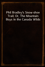 Phil Bradley`s Snow-shoe Trail; Or, The Mountain Boys in the Canada Wilds