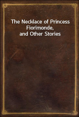 The Necklace of Princess Fiorimonde, and Other Stories
