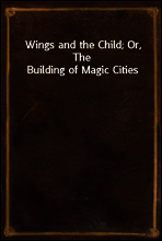 Wings and the Child; Or, The Building of Magic Cities