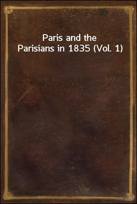Paris and the Parisians in 1835 (Vol. 1)