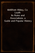 Mellifont Abbey, Co. Louth
Its Ruins and Associations, a Guide and Popular History