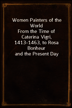 Women Painters of the World
From the Time of Caterina Vigri, 1413-1463, to Rosa Bonheur and the Present Day