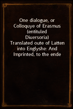 One dialogue, or Colloquye of Erasmus (entituled Diuersoria)
Translated oute of Latten into Englyshe