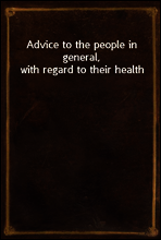 Advice to the people in general, with regard to their health