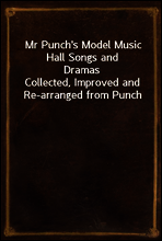Mr Punch`s Model Music Hall Songs and Dramas
Collected, Improved and Re-arranged from Punch