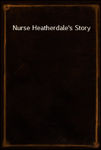 Nurse Heatherdale`s Story