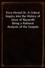 Ecce Homo! Or, A Critical Inquiry into the History of Jesus of Nazareth
Being a Rational Analysis of the Gospels