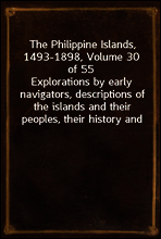 The Philippine Islands, 1493-1898, Volume 30 of 55
Explorations by early navigators, descriptions of the islands and their peoples, their history and records of the catholic missions, as related in c