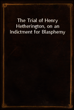 The Trial of Henry Hetherington, on an Indictment for Blasphemy