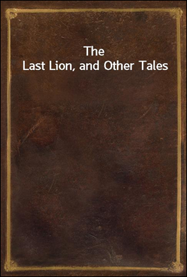 The Last Lion, and Other Tales