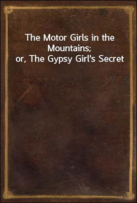 The Motor Girls in the Mountains; or, The Gypsy Girl's Secret