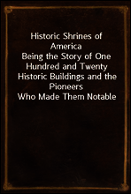 Historic Shrines of America
Being the Story of One Hundred and Twenty Historic Buildings and the Pioneers Who Made Them Notable