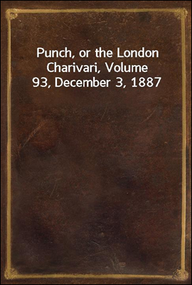 Punch, or the London Charivari, Volume 93, December 3, 1887