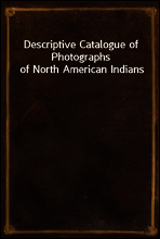 Descriptive Catalogue of Photographs of North American Indians