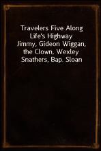 Travelers Five Along Life`s Highway
Jimmy, Gideon Wiggan, the Clown, Wexley Snathers, Bap. Sloan