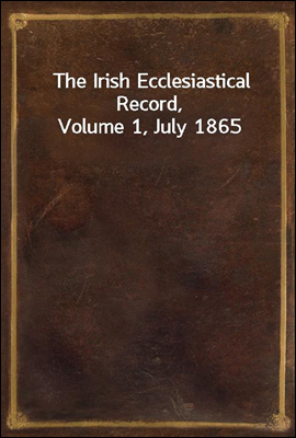 The Irish Ecclesiastical Record, Volume 1, July 1865