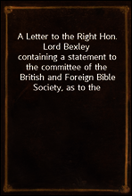 A Letter to the Right Hon. Lord Bexley
containing a statement to the committee of the British and Foreign Bible Society, as to the relations of that institution, with France, the valleys of Piedmont,