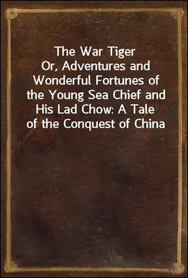 The War Tiger
Or, Adventures and Wonderful Fortunes of the Young Sea Chief and His Lad Chow
