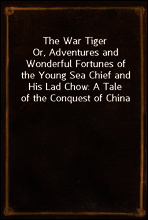 The War Tiger
Or, Adventures and Wonderful Fortunes of the Young Sea Chief and His Lad Chow