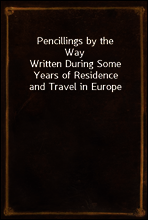 Pencillings by the Way
Written During Some Years of Residence and Travel in Europe