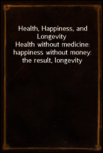 Health, Happiness, and Longevity
Health without medicine