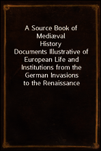 A Source Book of Mediæval History
Documents Illustrative of European Life and Institutions from the German Invasions to the Renaissance