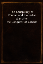 The Conspiracy of Pontiac and the Indian War after the Conquest of Canada