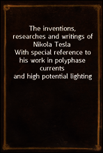The inventions, researches and writings of Nikola Tesla
With special reference to his work in polyphase currents and high potential lighting