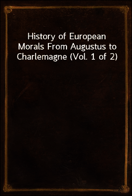 History of European Morals From Augustus to Charlemagne (Vol. 1 of 2)