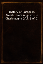 History of European Morals From Augustus to Charlemagne (Vol. 1 of 2)