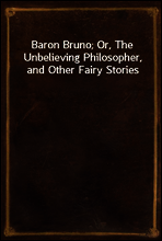 Baron Bruno; Or, The Unbelieving Philosopher, and Other Fairy Stories
