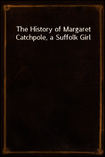 The History of Margaret Catchpole, a Suffolk Girl