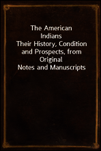 The American Indians
Their History, Condition and Prospects, from Original Notes and Manuscripts