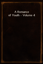 A Romance of Youth - Volume 4