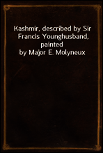 Kashmir, described by Sir Francis Younghusband, painted by Major E. Molyneux