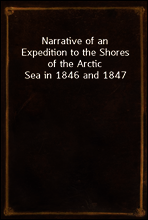 Narrative of an Expedition to the Shores of the Arctic Sea in 1846 and 1847