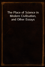 The Place of Science in Modern Civilisation, and Other Essays