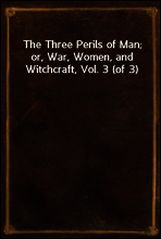 The Three Perils of Man; or, War, Women, and Witchcraft, Vol. 3 (of 3)