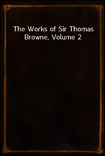 The Works of Sir Thomas Browne, Volume 2