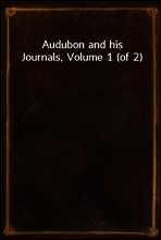 Audubon and his Journals, Volume 1 (of 2)